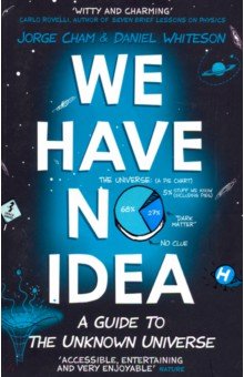 

We Have No Idea. Guide to the Unknown Universe