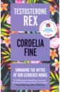 Fine Cordelia Testosterone Rex. Unmaking the Myths of Our Gendered Minds paglia c free women free men sex gender feminism