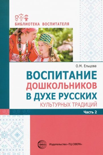 Воспитание дошкольников в духе русских культурных традиций. Методическое пособие. В 2-х частях. Ч.2