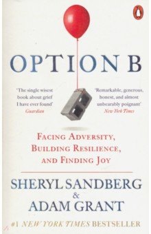 Sandberg Sheryl, Grant Adam - Option B. Facing Adversity, Building Resilience, and Finding Joy