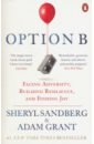 Sandberg Sheryl, Grant Adam Option B. Facing Adversity, Building Resilience, and Finding Joy grant adam originals