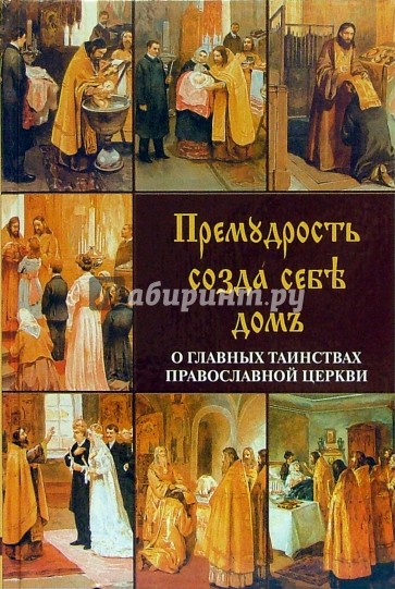 Премудрость созда себе дом. О главных таинствах православной церкви