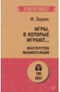 Зорин Игорь Иванович Игры, в которые играют... Мастерство манипуляций зорин игорь иванович феноменология путешествий в 8 ч часть iii философия путешествий