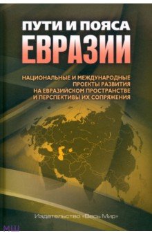 Лукин Александр Владимирович, Якунин Владимир Иванович, Алимов Рашид Кутбиддинович, Быков Алексей Игоревич - Пути и пояса Евразии. Национальные и международные проекты развития на Евразийском пространстве