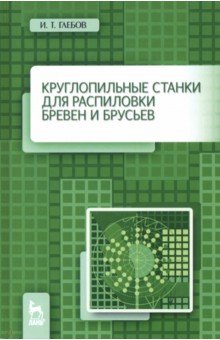 Глебов Иван Тихонович - Круглопильные станки для распиловки бревен и брусьев. Учебное пососбие