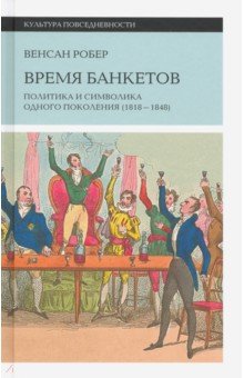 Робер Венсан - Время банкетов. Политика и символика одного поколения (1818-1848)