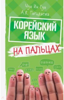 Обложка книги Корейский язык на пальцах, Чун Ин Сун, Погадаева Анастасия Викторовна