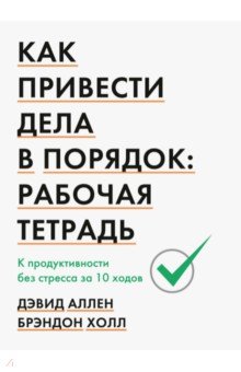 Как привести дела в порядок. Рабочая тетрадь. К продуктивности без стресса за 10 ходов