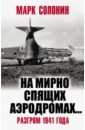 Солонин Марк Семенович На мирно спящих аэродромах… Разгром 1941 года