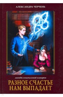 Черчень Александра - Легенды изначальной империи. Книга 1. Разное счастье нам выпадает