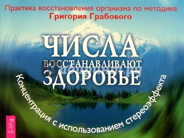 Числа восстанавливают здоровье. Практика восстановления организма по методике Грабового