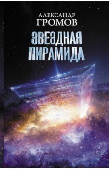 Обложка книги Звездная пирамида, Громов Александр Николаевич, Байкалов Дмитрий Николаевич