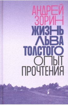 Зорин Андрей Леонидович - Жизнь Льва Толстого. Опыт прочтения