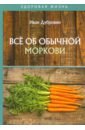 Дубровин Иван Ильич Все об обычной моркови