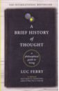 Ferry Luc A Brief History of Thought: A Philosophical Guide to Living gibson peter a short history of philosophy from ancient greece to the post modernist era