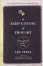 Ferry Luc A Brief History of Thought: A Philosophical Guide to Living ferry luc a brief history of thought a philosophical guide to living