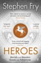 Fry Stephen Heroes. Mortals and Monsters, Quests and Adventures kershaw stephen p a brief guide to the greek myths