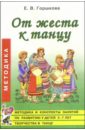 От жеста к танцу: Методика и конспекты занятий по развитию у детей 5-7 лет творчества в танце - Горшкова Елена Викторовна