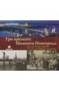 Три времени Нижнего Новгорода - Гройсман Яков И., Аксенова П., Храповицкий М. И.