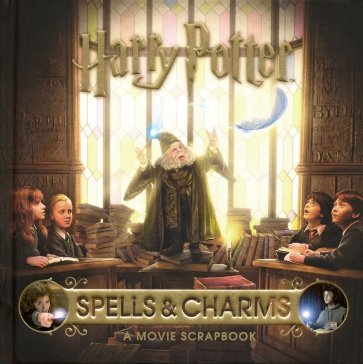 Harry Potter. Spells and Charms. A Movie Scrapbook