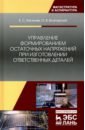 Управление формированием остаточных напряжений при изготовлении ответственных деталей - Киселев Евгений Степанович, Благовский Олег Валерьевич