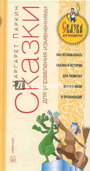 Сказки для управления изменениями. Как использовать сказки для развития людей и организаций.