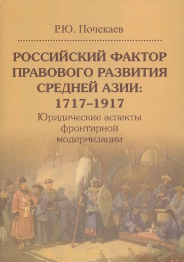 Российский фактор правового развития Средней Азии: 1717-1917. Юридические аспекты фронтирной модерн.