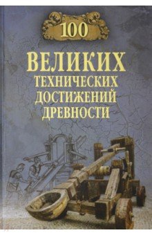 Бернацкий Анатолий Сергеевич - 100 великих технических достижений древности