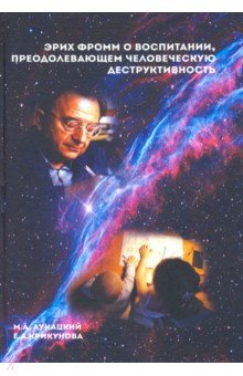 Эрих Фромм о воспитании, преодолевающем человеческую деструктивность. Монография