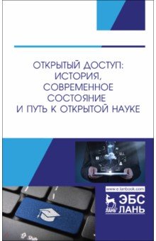 Обложка книги Открытый доступ. История, современное состояние и путь к Открытой науке, Шрайберг Яков Леонидович, Вахрушев Максим Васильевич, Гончаров Михаил Владимирович