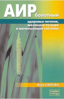 Озерова Вера Марковна - Аир болотный - здоровье печени, желчного пузыря и мочеполовой системы