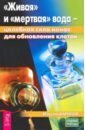 Живая и мертвая вода - целебная сила ионов для обновления клеток - Полевая Мария Александровна