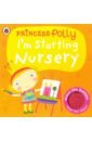 Li Amanda Princess Polly. I'm Starting Nursery crosby polly the illustrated child