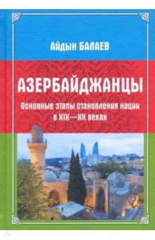 Азербайджанцы Основные этапы становления нации в XIX-XX веках 873₽