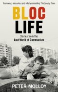 Bloc Life. Stories from the Lost World of Communism