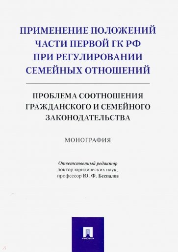 Применение положений части первой ГК РФ при регулировании семейных отношений. Монография