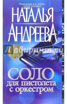 Обложка книги Соло для пистолета с оркестром, Андреева Наталья Вячеславовна