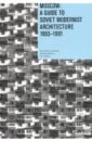 Bronovitskaya Anna, Malinin Nikolay, Palmin Yiri Moscow. A Guide to Soviet Modernist Architecture 1955-1991 beatrice galilee radical architecture of the future