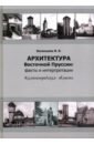 Архитектура Восточной Пруссии. Факты и интерпретации - Белинцева Ирина Викторовна