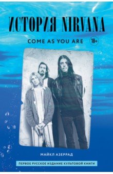 Азеррад Майкл - Come As You Are. История Nirvana, рассказанная Куртом Кобейном и записанная Майклом Азеррадом