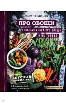 Понедельник Анастасия Викторовна - ПРО овощи! Большая книга про овощи и не только