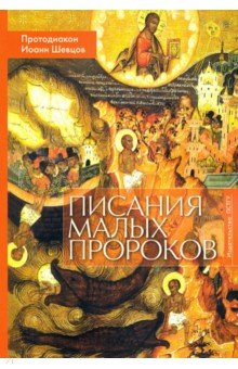Протодиакон Иоанн Шевцов - Писания малых пророков. Учебное пособие