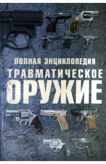 Шунков Виктор Николаевич - Травматическое оружие. Полная энциклопедия