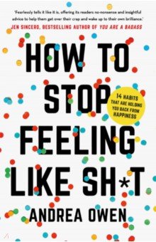 How to Stop Feeling Like Sh*t. 14 Habits That Are Holding You Back from Happiness Hodder & Stoughton - фото 1