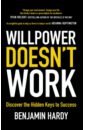 Hardy Benjamin Willpower Doesn't Work. Discover the Hidden Keys to Success goldsmith marshall triggers sparking positive change and making it last