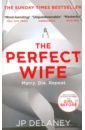 Delaney J. P. The Perfect Wife delaney j p the girl before international bestseller