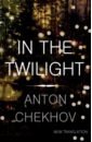 Chekhov Anton In the Twilight chekhov anton pavlovich the darling