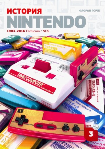 История Nintendo 1983-2016. Книга 3. Famicom / NES