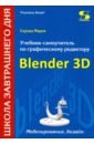 Серова Мария Николаевна Учебник-самоучитель по трехмерной графике в Blender 3D. Моделирование, дизайн, анимация, спецэффекты
