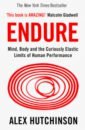 Hutchinson Alex Endure. Mind, Body and the Curiously Elastic Limits of Human Performance caldwell tommy the push a climber s journey of endurance risk and going beyond limits